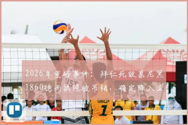 2026年重磅事件：拜仁死敌慕尼黑1860德丙执照被吊销，确定降入业余联赛始末分析