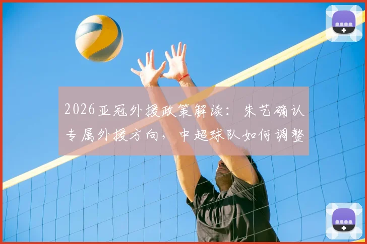2026亚冠外援政策解读:朱艺确认专属外援方向,中超球队如何调整阵容备战?