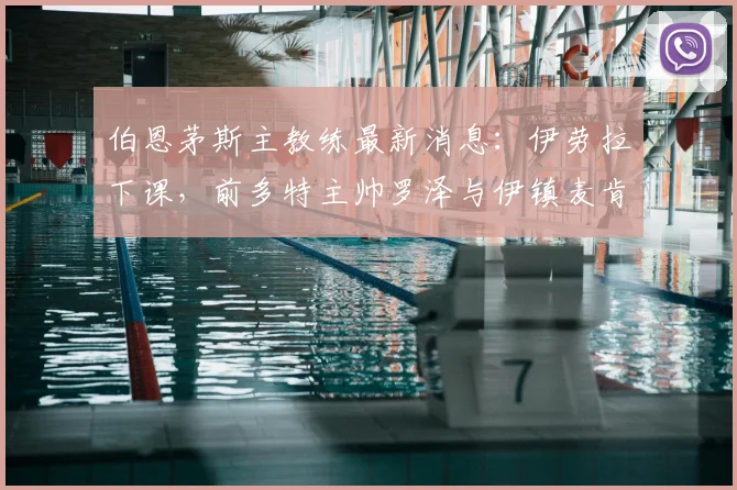 伯恩茅斯主教练最新消息:伊劳拉下课,前多特主帅罗泽与伊镇麦肯纳入选2026新帅候选名单